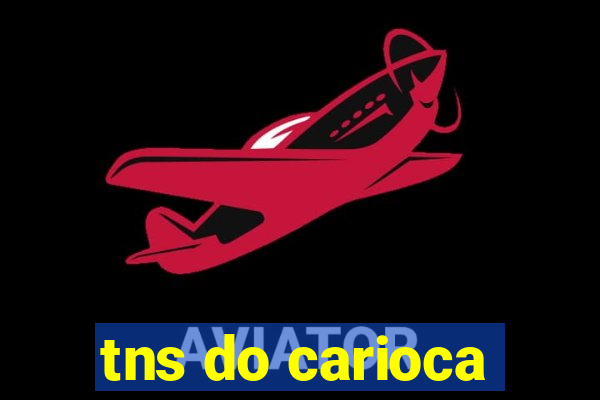 tns do carioca